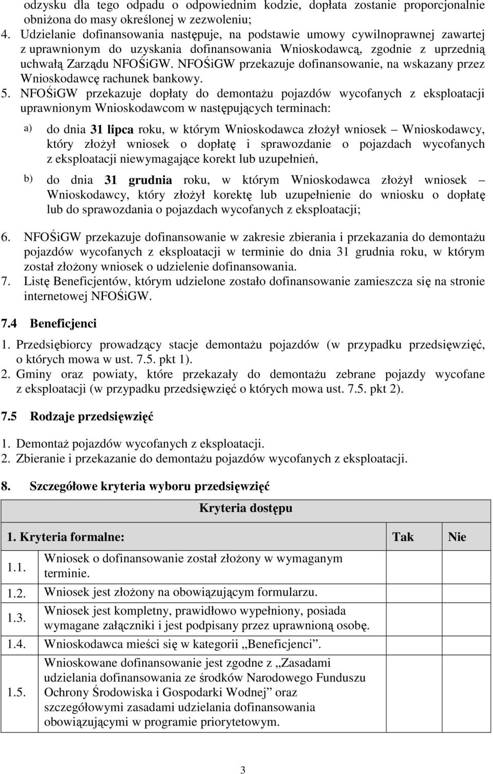 NFOŚiGW przekazuje dofinansowanie, na wskazany przez Wnioskodawcę rachunek bankowy. 5.