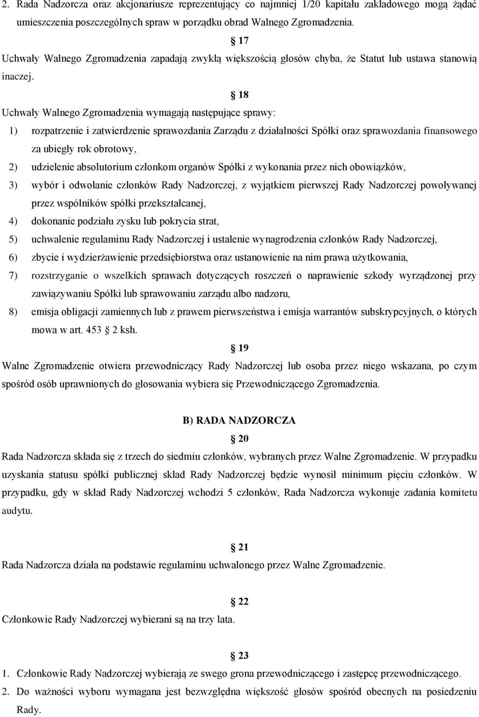 18 Uchwały Walnego Zgromadzenia wymagają następujące sprawy: 1) rozpatrzenie i zatwierdzenie sprawozdania Zarządu z działalności Spółki oraz sprawozdania finansowego za ubiegły rok obrotowy, 2)