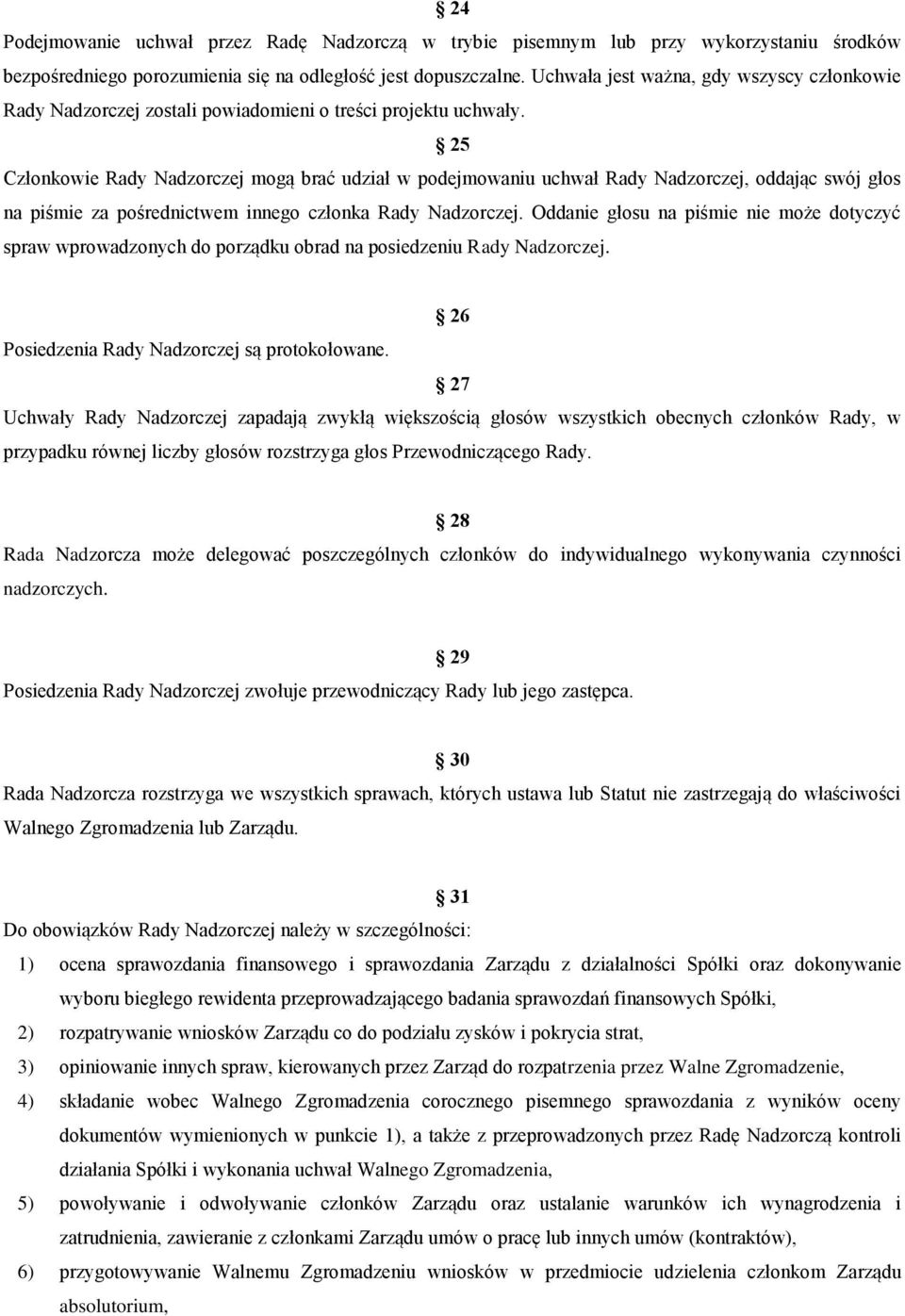 25 Członkowie Rady Nadzorczej mogą brać udział w podejmowaniu uchwał Rady Nadzorczej, oddając swój głos na piśmie za pośrednictwem innego członka Rady Nadzorczej.