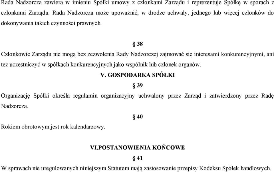 38 Członkowie Zarządu nie mogą bez zezwolenia Rady Nadzorczej zajmować się interesami konkurencyjnymi, ani też uczestniczyć w spółkach konkurencyjnych jako wspólnik lub członek