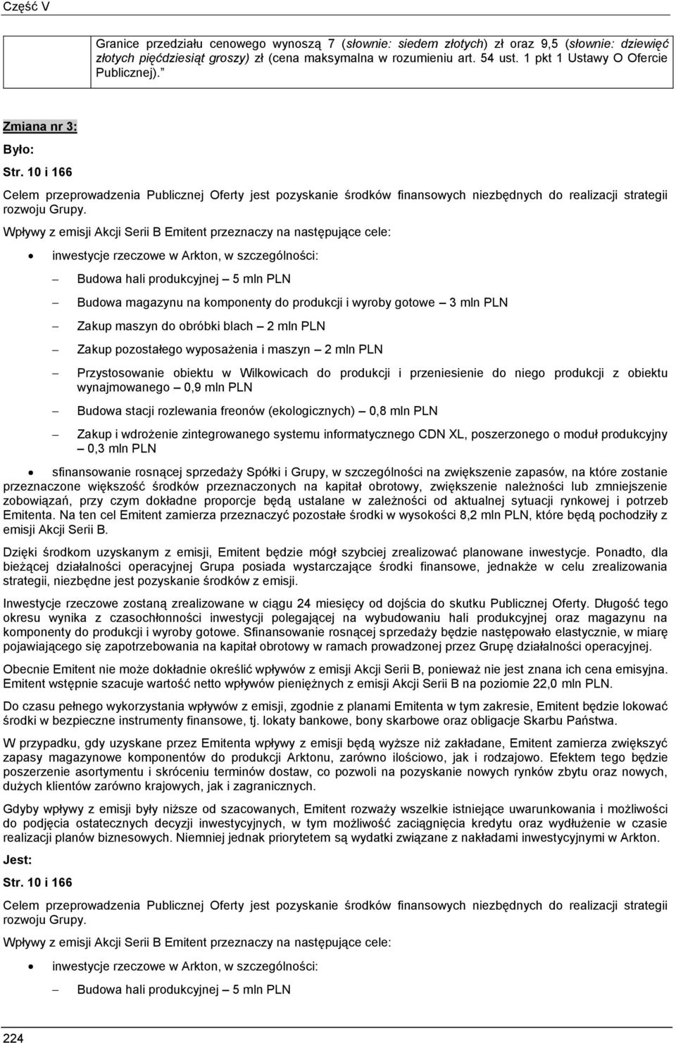 Wpływy z emisji Akcji Serii B Emitent przeznaczy na następujące cele: inwestycje rzeczowe w Arkton, w szczególności: Budowa hali produkcyjnej 5 mln PLN Budowa magazynu na komponenty do produkcji i