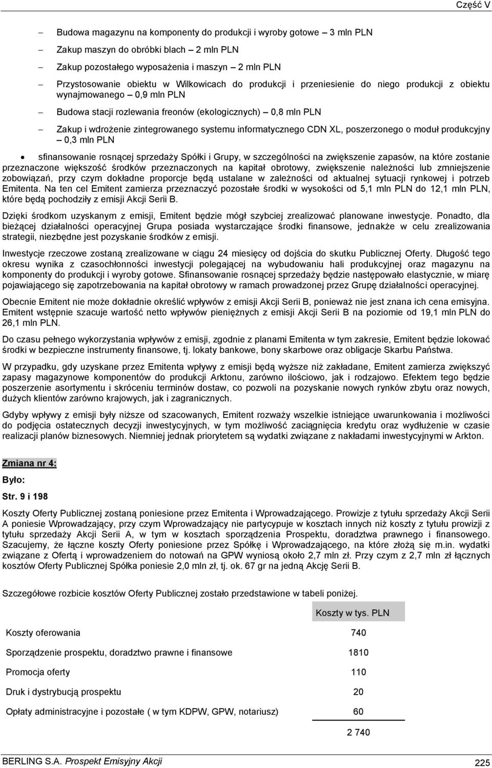 CDN XL, poszerzonego o moduł produkcyjny 0,3 mln PLN sfinansowanie rosnącej sprzedaży Spółki i Grupy, w szczególności na zwiększenie zapasów, na które zostanie przeznaczone większość środków