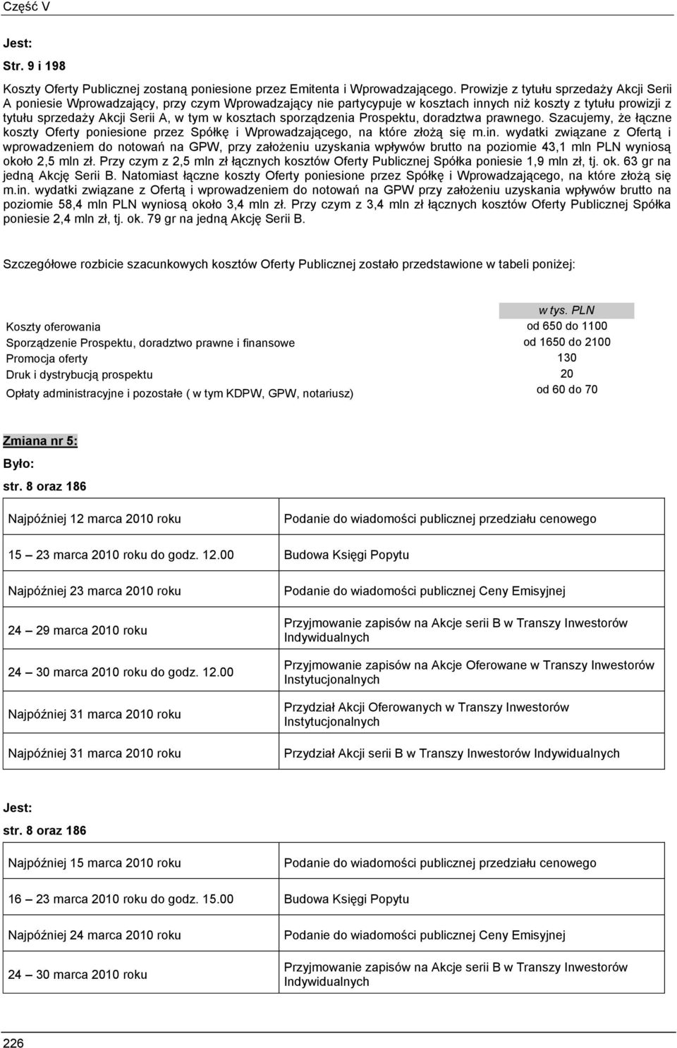 kosztach sporządzenia Prospektu, doradztwa prawnego. Szacujemy, że łączne koszty Oferty poniesione przez Spółkę i Wprowadzającego, na które złożą się m.in.