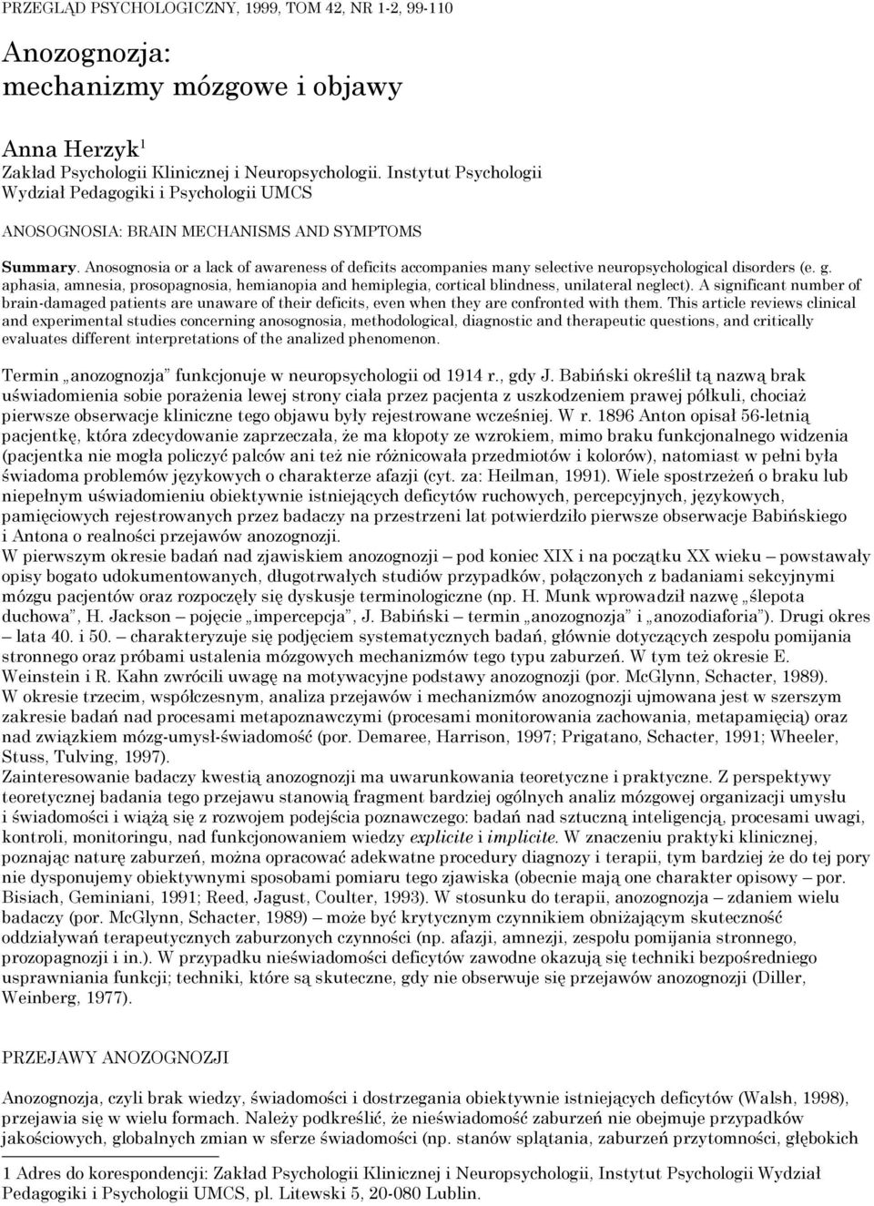 Anosognosia or a lack of awareness of deficits accompanies many selective neuropsychological disorders (e. g.