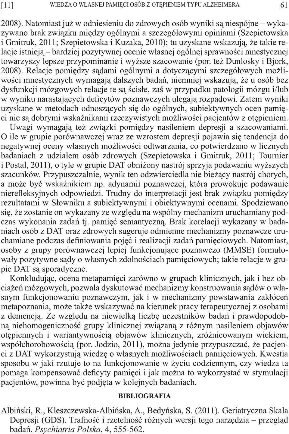 wskazują, że takie relacje isteją-bardziej pozytywnej ocee własnej ogólnej sprawności mnestycznej towarzyszy lepsze przypominae i wyższe szacowae (por.