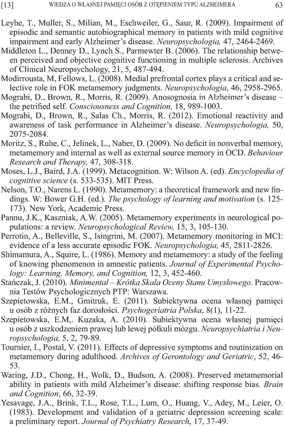 Archives of Clical Neuropsychology, 21,5, 487-494. Modirrousta, M, Fellows, L. (2008). Medial prefrontal cortex plays a critical and selective role in FOK metamemory judgments.