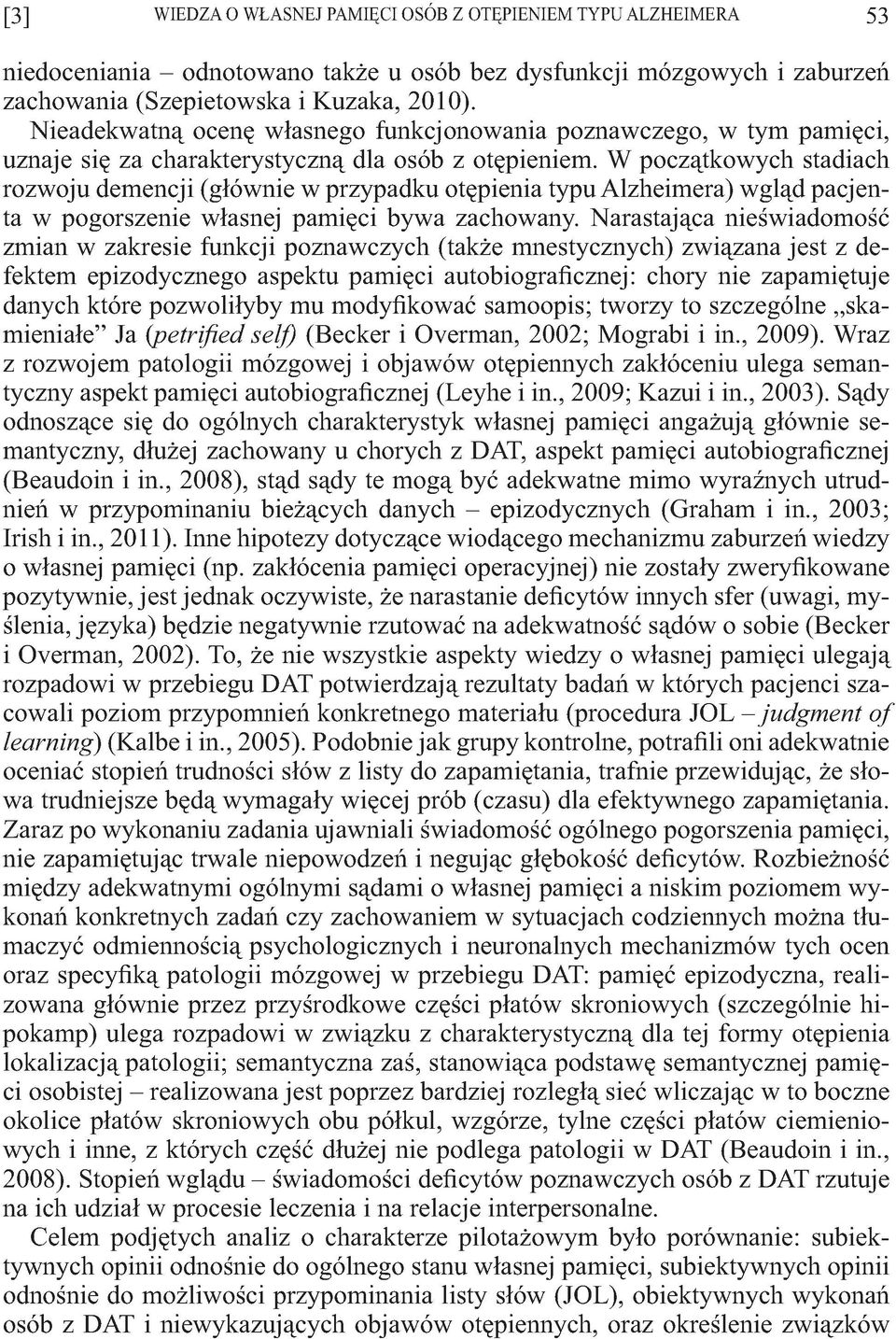 W początkowych stadiach rozwoju demencji (główe w przypadku otępiea typu Alzheimera) wgląd pacjenta w pogorszee własnej pamięci bywa zachowany.