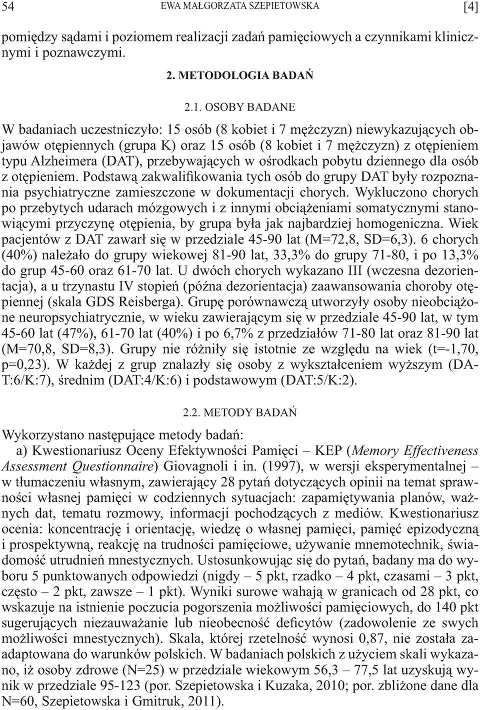 ośrodkach pobytu dziennego dla osób z otępieem. Podstawą zakwalifikowaa tych osób do grupy DAT były rozpoznaa psychiatryczne zamieszczone w dokumentacji chorych.