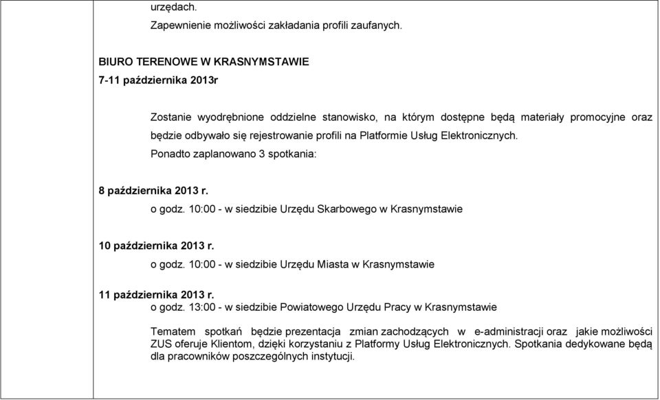 Platformie Usług Elektronicznych. Ponadto zaplanowano 3 spotkania: 8 października 2013 r. o godz. 10:00 - w siedzibie Urzędu Skarbowego w Krasnymstawie 10 października 2013 r. o godz. 10:00 - w siedzibie Urzędu Miasta w Krasnymstawie 11 października 2013 r.