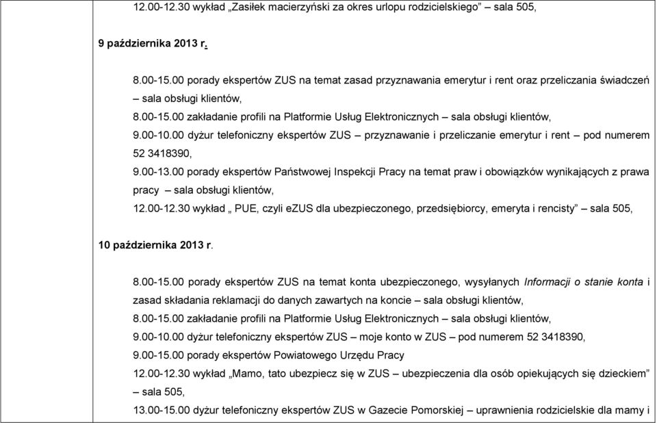 00 zakładanie profili na Platformie Usług Elektronicznych sala obsługi klientów, 9.00-10.00 dyżur telefoniczny ekspertów ZUS przyznawanie i przeliczanie emerytur i rent pod numerem 52 3418390, 9.