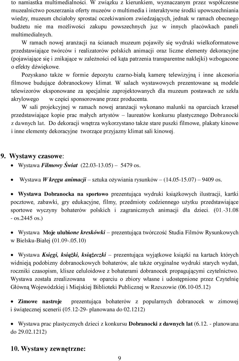 zwiedzających, jednak w ramach obecnego budżetu nie ma możliwości zakupu powszechnych juz w innych placówkach paneli multimedialnych.