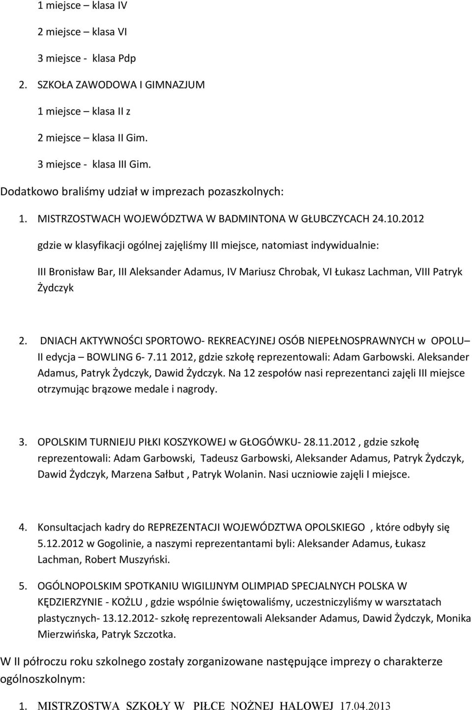 2012 gdzie w klasyfikacji ogólnej zajęliśmy, natomiast indywidualnie: III Bronisław Bar, III Aleksander Adamus, IV Mariusz Chrobak, VI Łukasz Lachman, VIII Patryk Żydczyk 2.