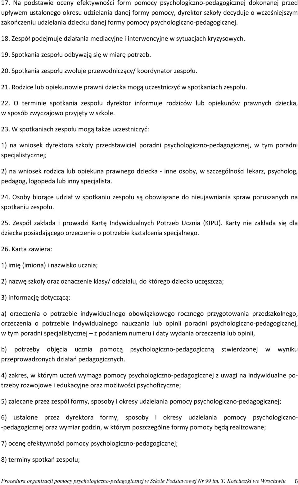 Spotkania zespołu odbywają się w miarę potrzeb. 20. Spotkania zespołu zwołuje przewodniczący/ koordynator zespołu. 21. Rodzice lub opiekunowie prawni dziecka mogą uczestniczyć w spotkaniach zespołu.