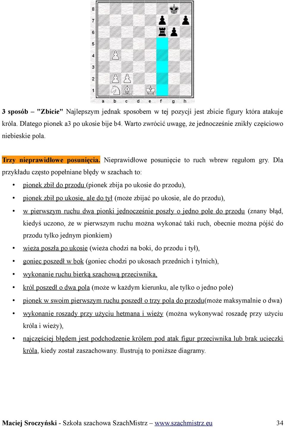 Dla przykładu często popełniane błędy w szachach to: pionek zbił do przodu (pionek zbija po ukosie do przodu), pionek zbił po ukosie, ale do tył (może zbijać po ukosie, ale do przodu), w pierwszym