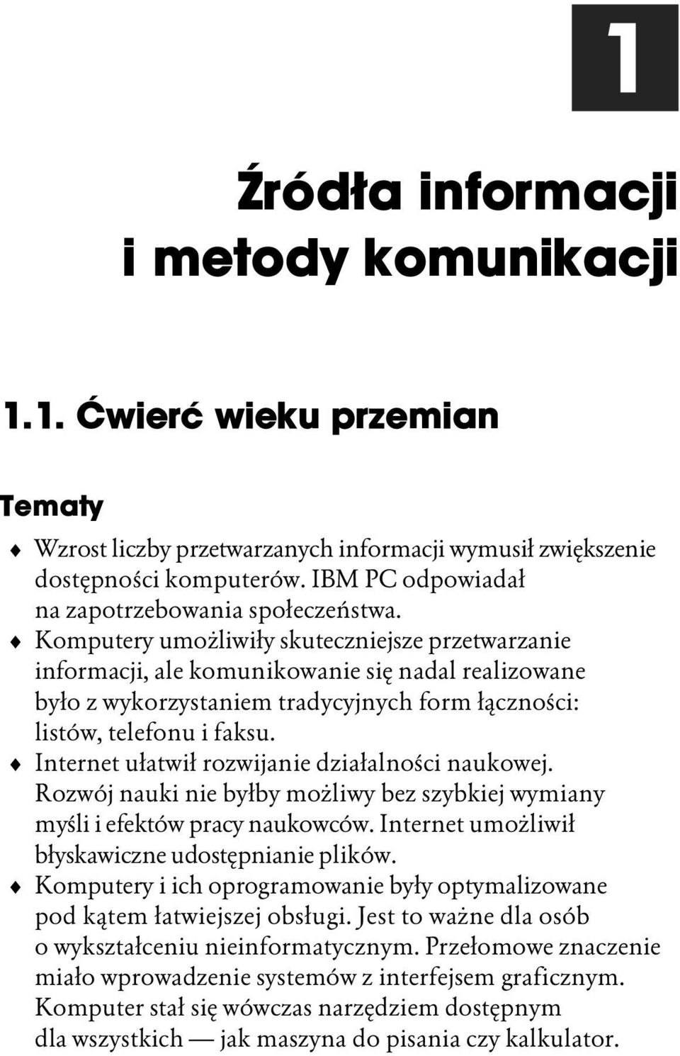 Komputery umożliwiły skuteczniejsze przetwarzanie informacji, ale komunikowanie się nadal realizowane było z wykorzystaniem tradycyjnych form łączności: listów, telefonu i faksu.
