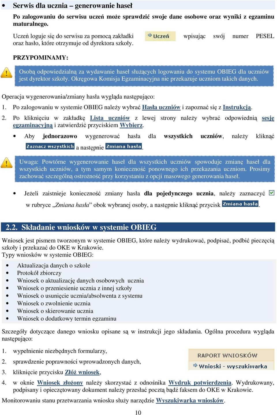 PRZYPOMINAMY: Osobą odpowiedzialną za wydawanie haseł słuŝących logowaniu do systemu OBIEG dla uczniów jest dyrektor szkoły. Okręgowa Komisja Egzaminacyjna nie przekazuje uczniom takich danych.