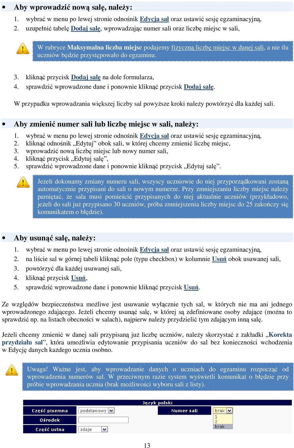 do egzaminu. 3. kliknąć przycisk Dodaj salę na dole formularza, 4. sprawdzić wprowadzone dane i ponownie kliknąć przycisk Dodaj salę.
