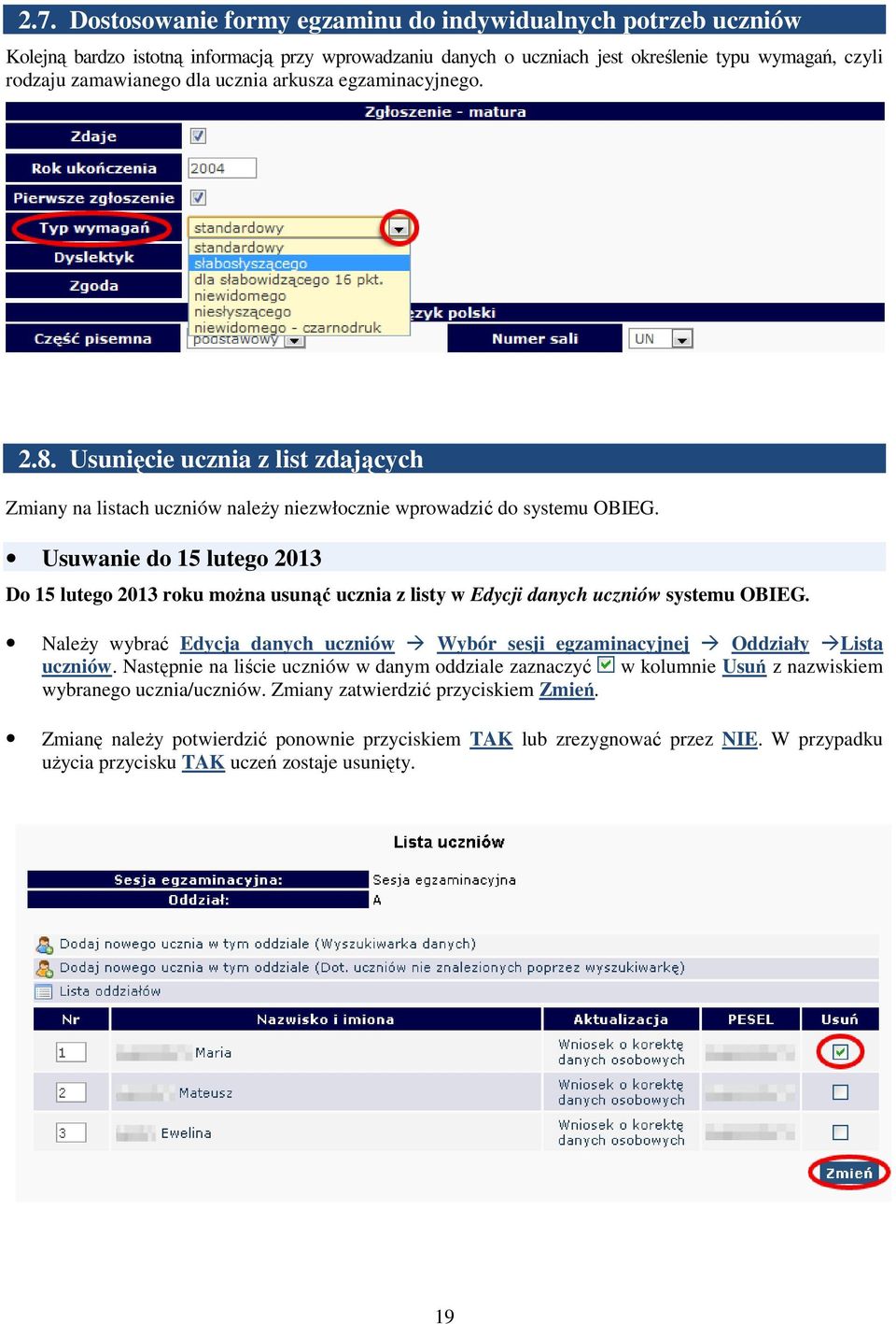 Usuwanie do 15 lutego Do 15 lutego roku moŝna usunąć ucznia z listy w Edycji danych uczniów systemu OBIEG. NaleŜy wybrać Edycja danych uczniów Wybór sesji egzaminacyjnej Oddziały Lista uczniów.