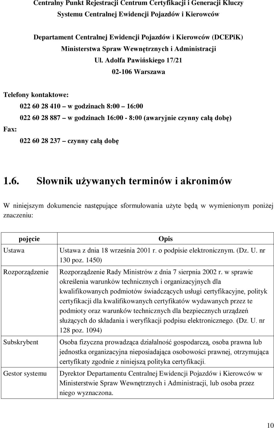 Adolfa Pawińskiego 17/21 02-106 Warszawa Telefony kontaktowe: 022 60 28 410 w godzinach 8:00 16:00 022 60 28 887 w godzinach 16:00-8:00 (awaryjnie czynny całą dobę) Fax: 022 60 28 237 czynny całą