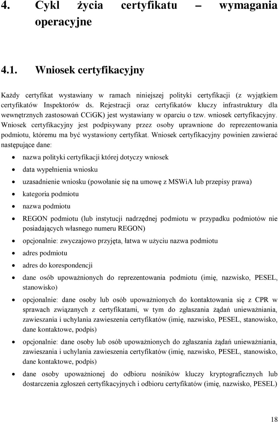 Wniosek certyfikacyjny jest podpisywany przez osoby uprawnione do reprezentowania podmiotu, któremu ma być wystawiony certyfikat.