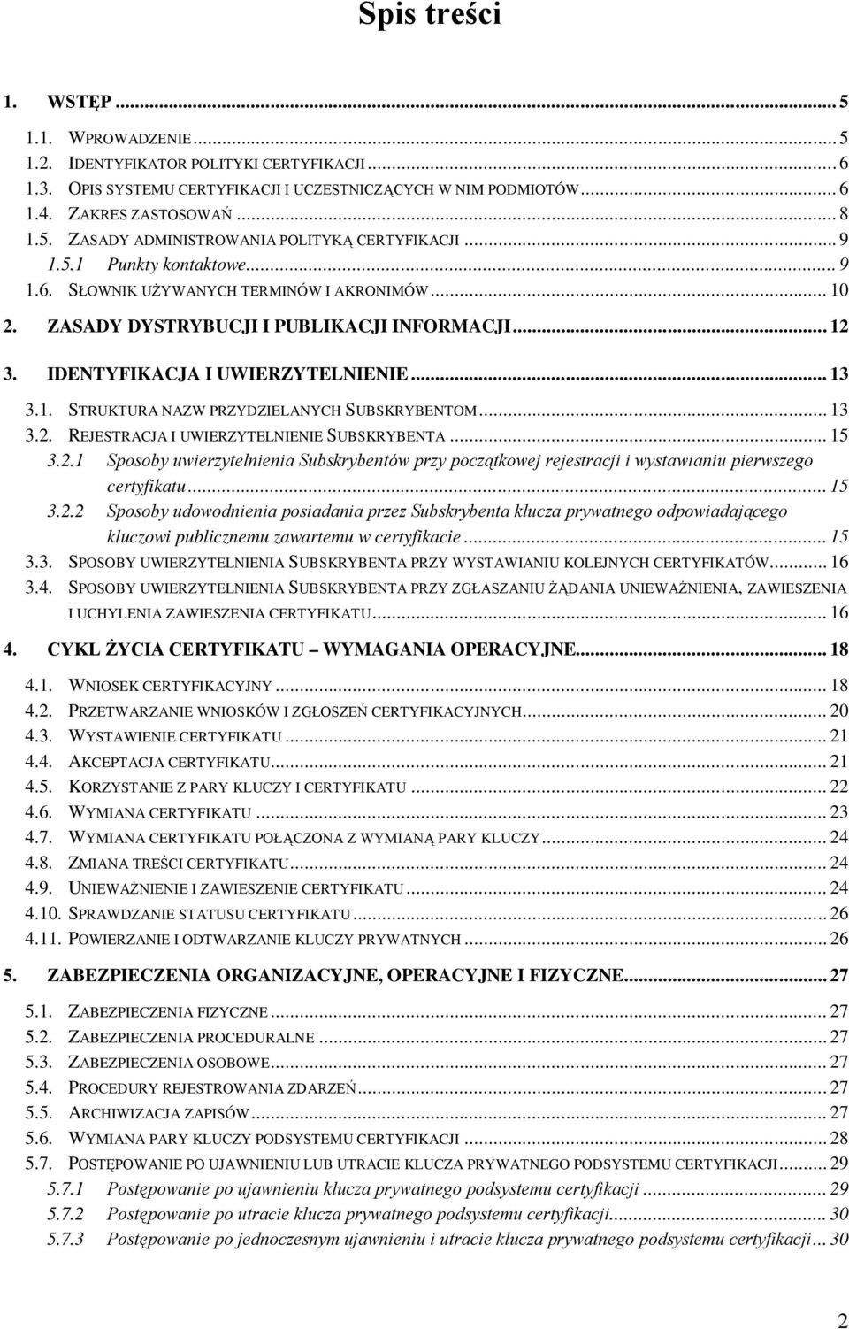 .. 13 3.2. REJESTRACJA I UWIERZYTELNIENIE SUBSKRYBENTA... 15 3.2.1 Sposoby uwierzytelnienia Subskrybentów przy początkowej rejestracji i wystawianiu pierwszego certyfikatu... 15 3.2.2 Sposoby udowodnienia posiadania przez Subskrybenta klucza prywatnego odpowiadającego kluczowi publicznemu zawartemu w certyfikacie.