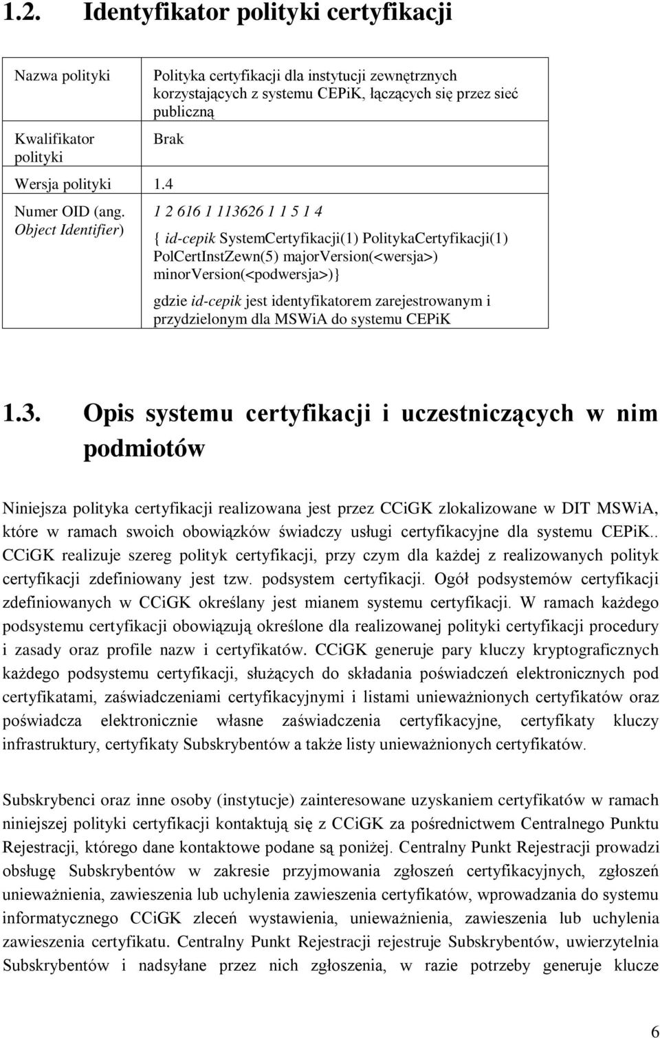 Object Identifier) 1 2 616 1 113626 1 1 5 1 4 { id-cepik SystemCertyfikacji(1) PolitykaCertyfikacji(1) PolCertInstZewn(5) majorversion(<wersja>) minorversion(<podwersja>)} gdzie id-cepik jest