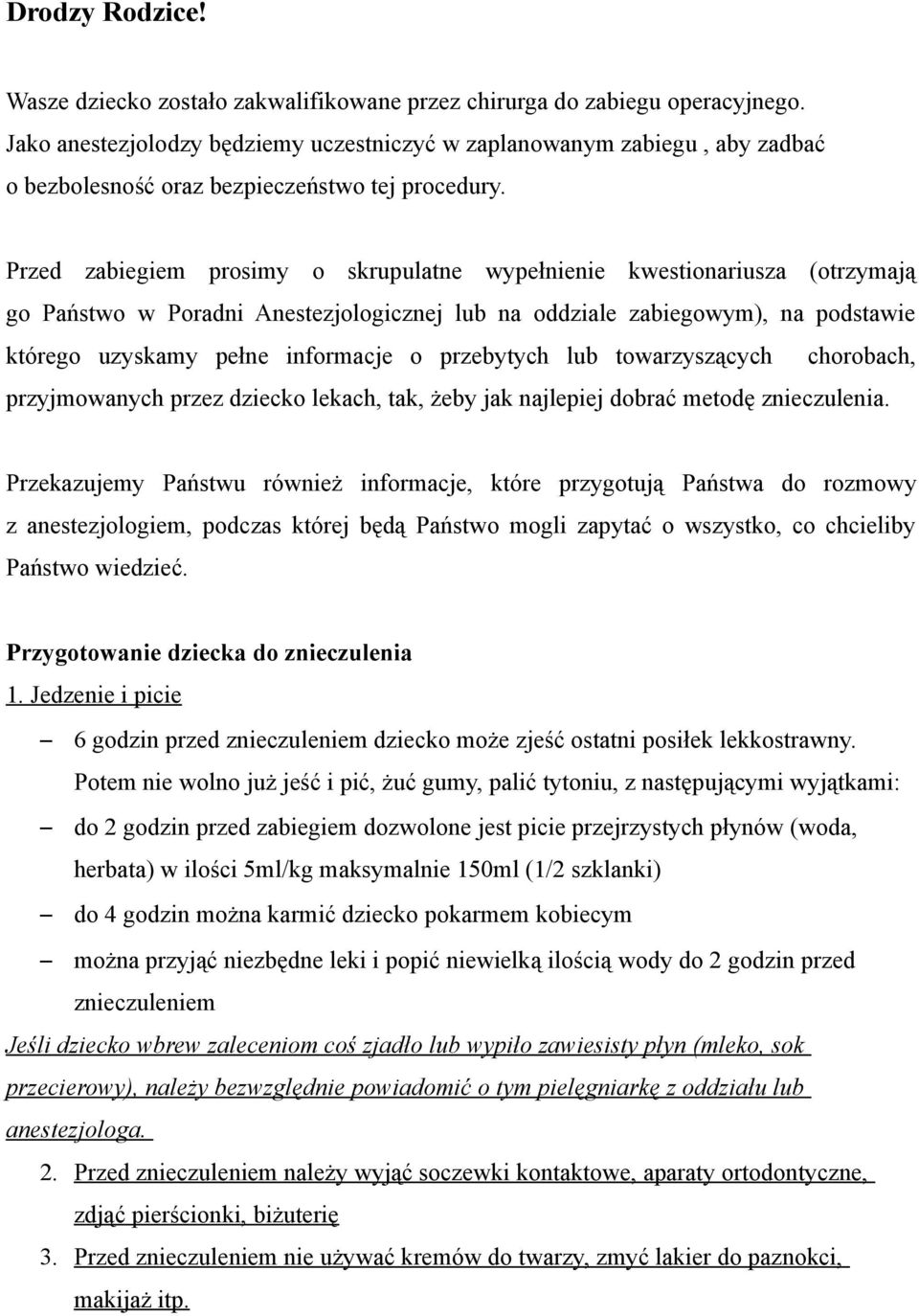 Przed zabiegiem prosimy o skrupulatne wypełnienie kwestionariusza (otrzymają go Państwo w Poradni Anestezjologicznej lub na oddziale zabiegowym), na podstawie którego uzyskamy pełne informacje o