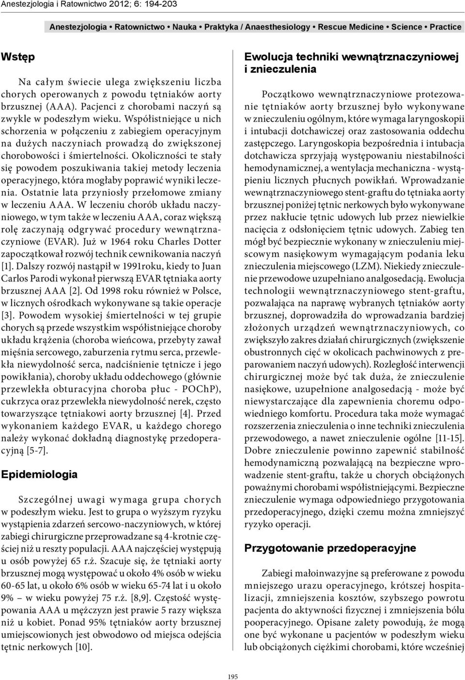 Okoliczności te stały się powodem poszukiwania takiej metody leczenia operacyjnego, która mogłaby poprawić wyniki leczenia. Ostatnie lata przyniosły przełomowe zmiany w leczeniu AAA.