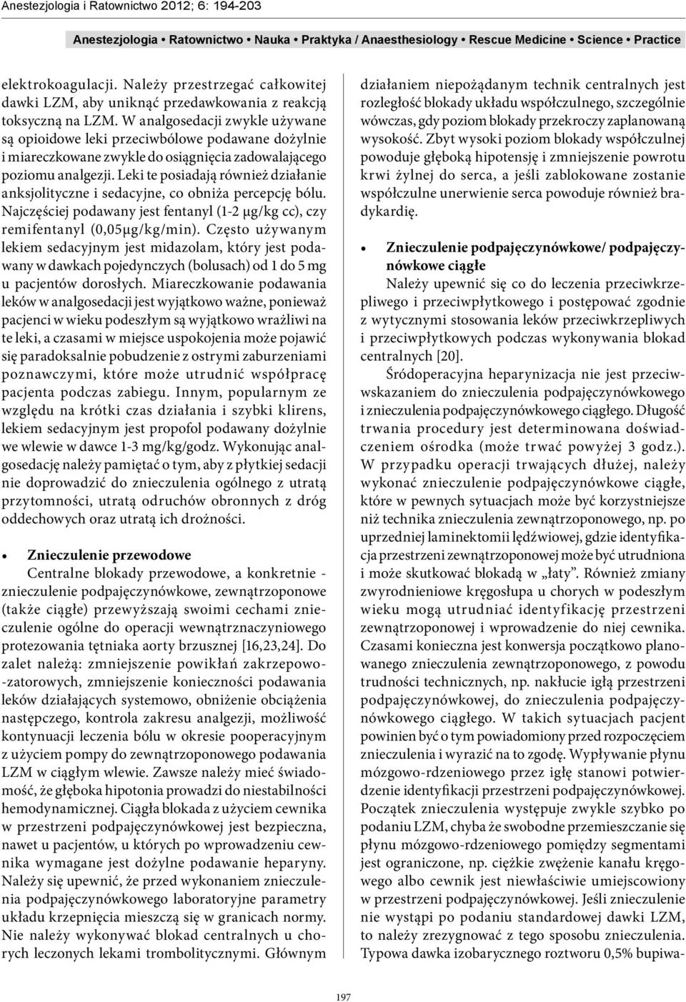 Leki te posiadają również działanie anksjolityczne i sedacyjne, co obniża percepcję bólu. Najczęściej podawany jest fentanyl (1-2 µg/kg cc), czy remifentanyl (0,05µg/kg/min).