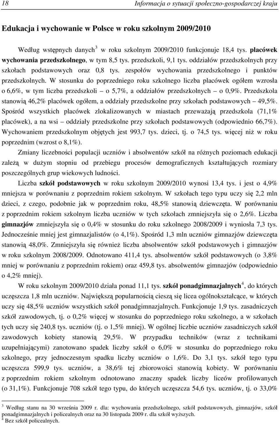 W stosunku do poprzedniego roku szkolnego liczba placówek ogółem wzrosła o 6,6%, w tym liczba przedszkoli o 5,7%, a oddziałów przedszkolnych o 0,9%.