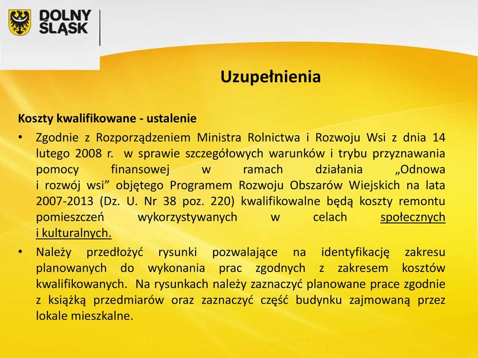 2007-2013 (Dz. U. Nr 38 poz. 220) kwalifikowalne będą koszty remontu pomieszczeń wykorzystywanych w celach społecznych i kulturalnych.