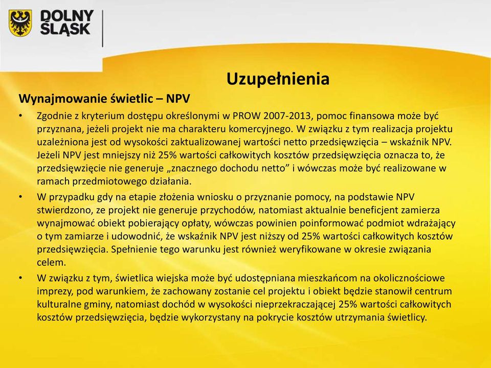 Jeżeli NPV jest mniejszy niż 25% wartości całkowitych kosztów przedsięwzięcia oznacza to, że przedsięwzięcie nie generuje znacznego dochodu netto i wówczas może być realizowane w ramach