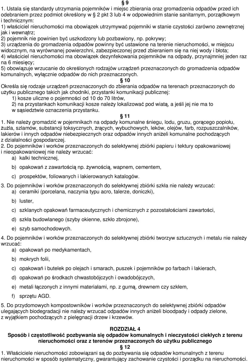 pokrywy; 3) urządzenia do gromadzenia odpadów powinny być ustawione na terenie nieruchomości, w miejscu widocznym, na wyrównanej powierzchni, zabezpieczonej przed zbieraniem się na niej wody i błota;