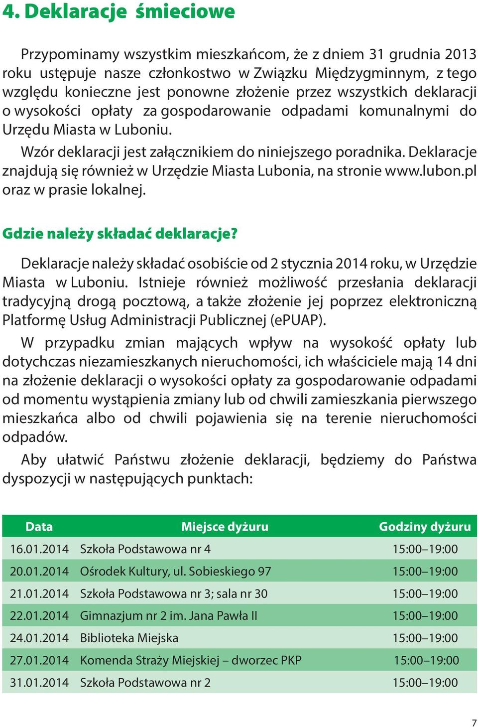 Deklaracje znajdują się również w Urzędzie Miasta Lubonia, na stronie www.lubon.pl oraz w prasie lokalnej. Gdzie należy składać deklaracje?