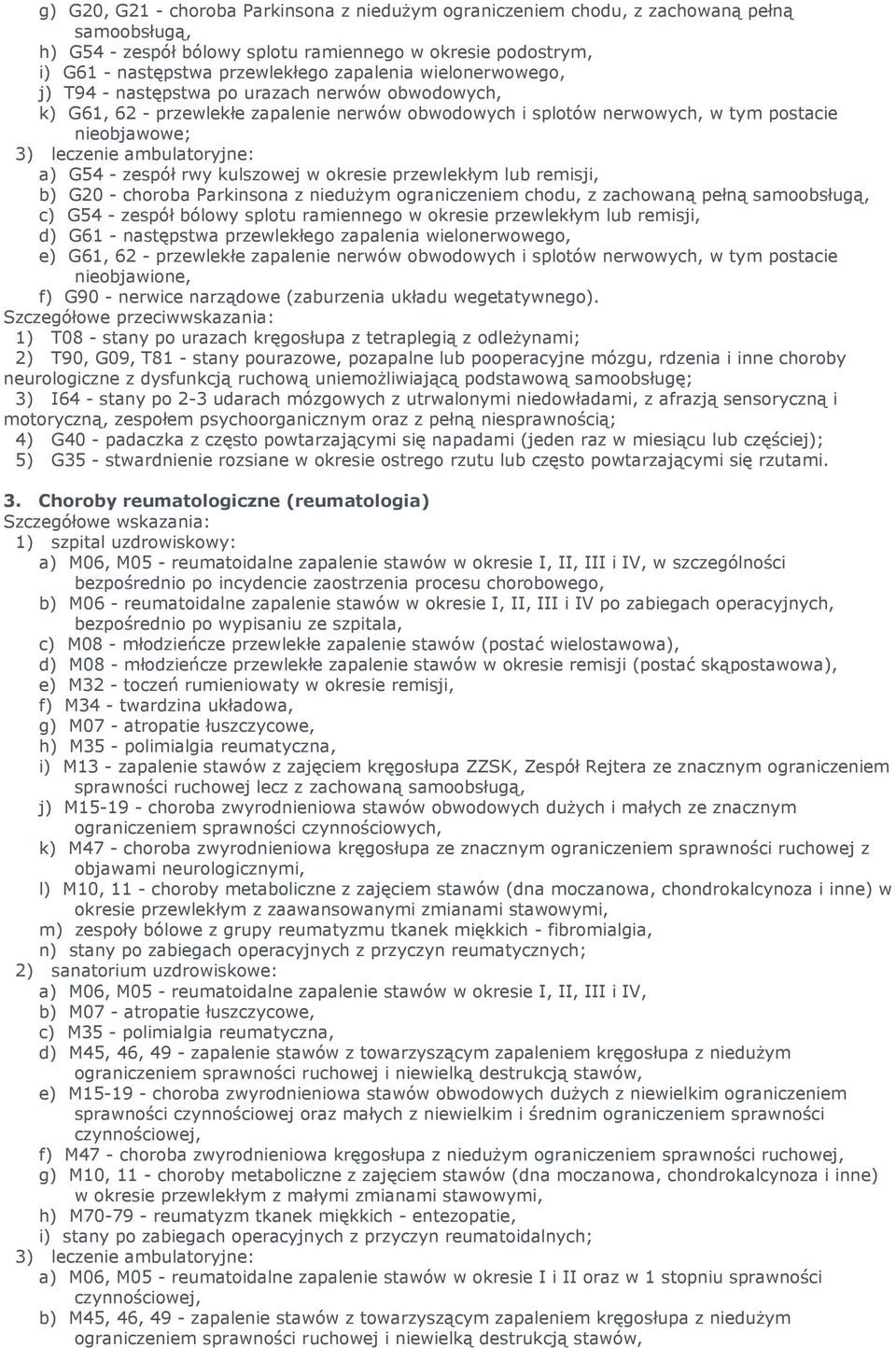 kulszowej w okresie przewlekłym lub remisji, b) G20 - choroba Parkinsona z nieduŝym ograniczeniem chodu, z zachowaną pełną samoobsługą, c) G54 - zespół bólowy splotu ramiennego w okresie przewlekłym