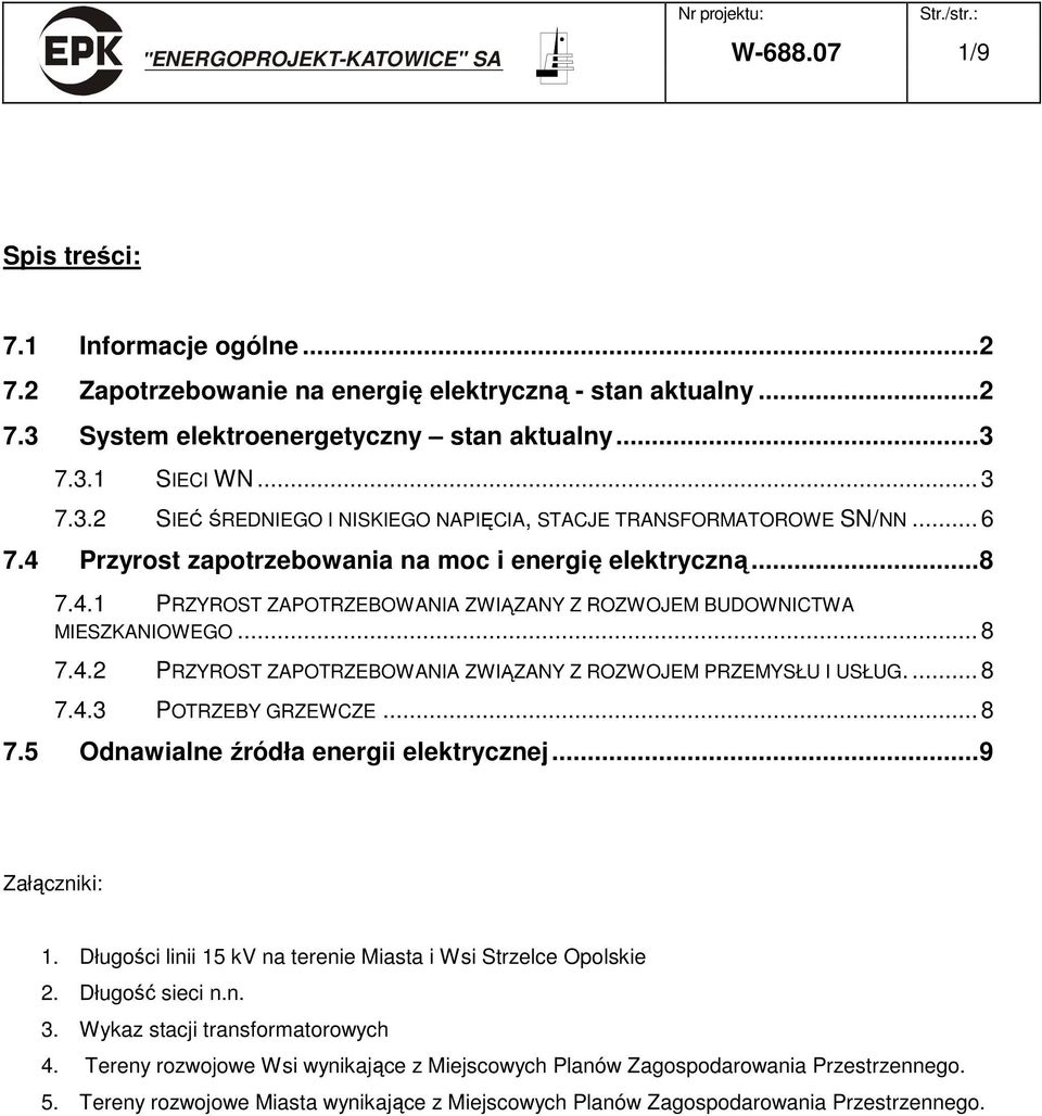 ... 8 7.4.3 POTRZEBY GRZEWCZE... 8 7.5 Odnawialne źródła energii elektrycznej...9 Załączniki: 1. Długości linii 15 kv na terenie Miasta i Wsi Strzelce Opolskie 2. Długość sieci n.n. 3.
