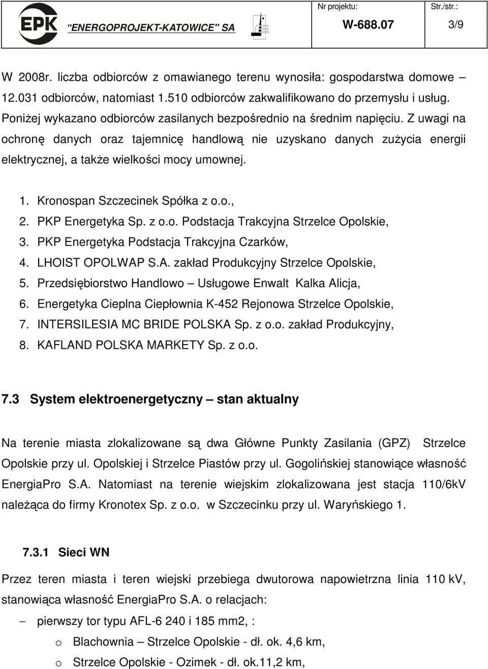 Z uwagi na ochronę danych oraz tajemnicę handlową nie uzyskano danych zuŝycia energii elektrycznej, a takŝe wielkości mocy umownej. 1. Kronospan Szczecinek Spółka z o.o., 2. PKP Energetyka Sp. z o.o. Podstacja Trakcyjna Strzelce Opolskie, 3.