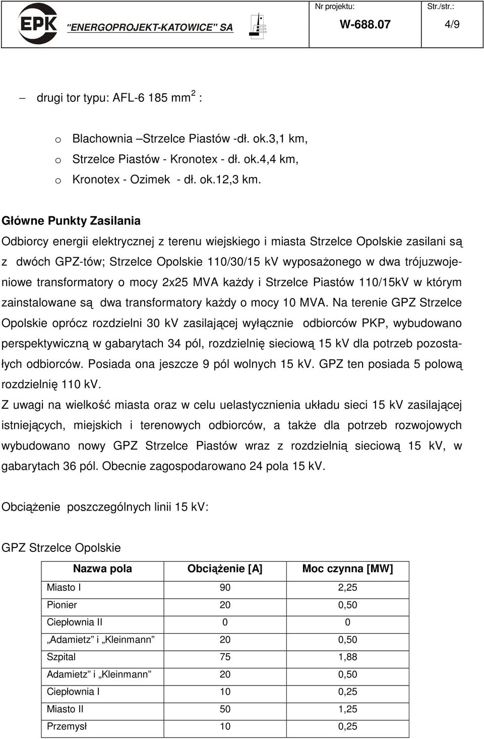 transformatory o mocy 2x25 MVA kaŝdy i Strzelce Piastów 110/15kV w którym zainstalowane są dwa transformatory kaŝdy o mocy 10 MVA.