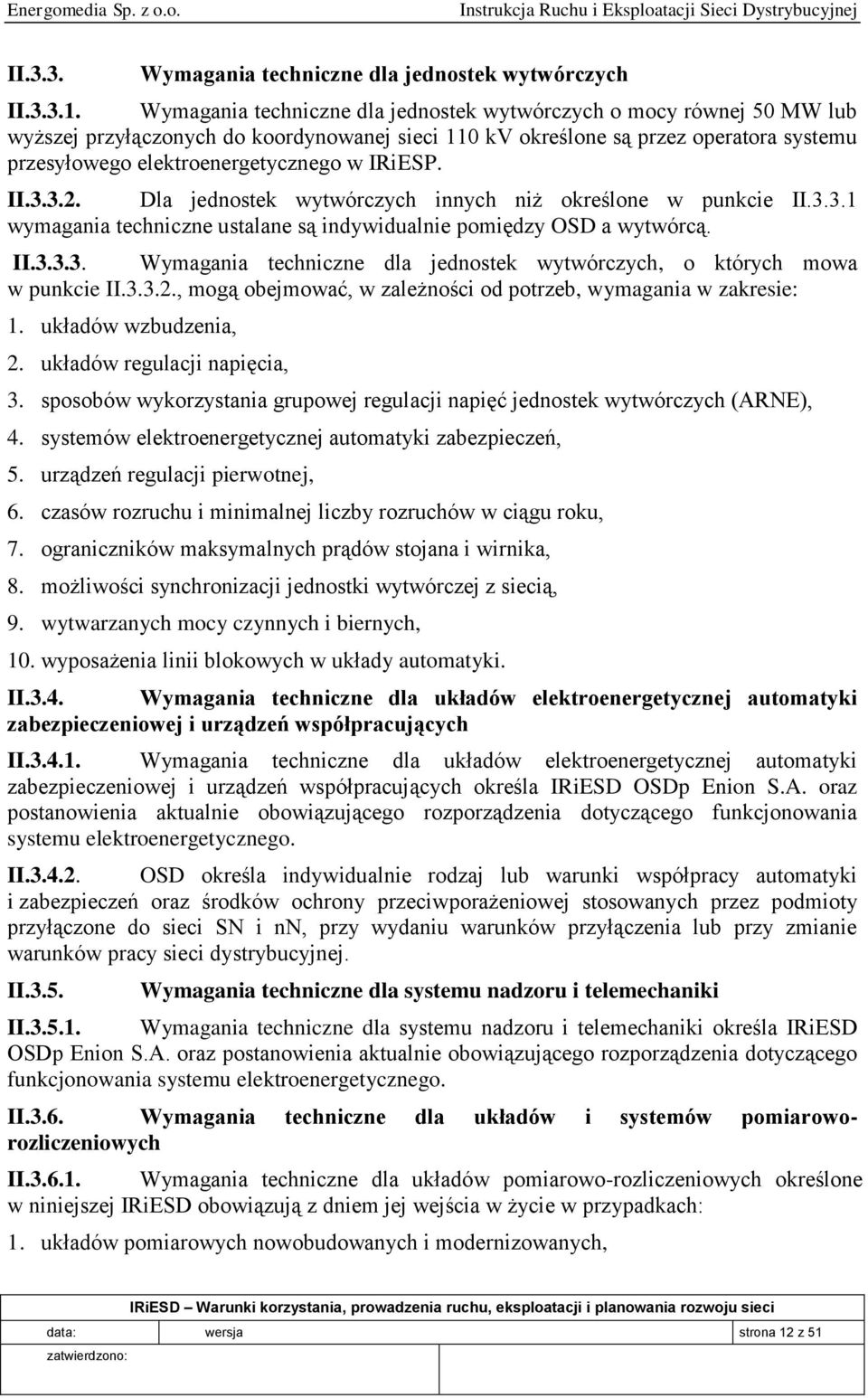 IRiESP. II.3.3.2. Dla jednostek wytwórczych innych niż określone w punkcie II.3.3.1 wymagania techniczne ustalane są indywidualnie pomiędzy OSD a wytwórcą. II.3.3.3. Wymagania techniczne dla jednostek wytwórczych, o których mowa w punkcie II.