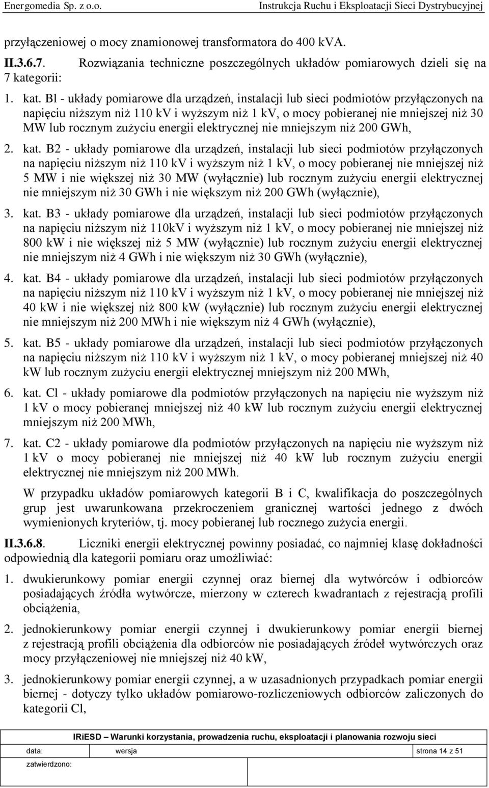 Bl - układy pomiarowe dla urządzeń, instalacji lub sieci podmiotów przyłączonych na napięciu niższym niż 110 kv i wyższym niż 1 kv, o mocy pobieranej nie mniejszej niż 30 MW lub rocznym zużyciu