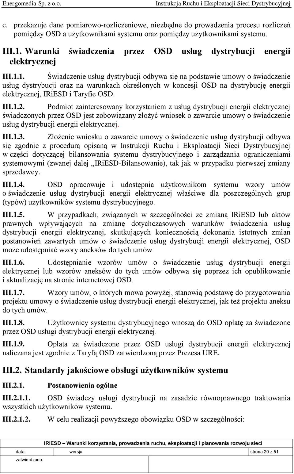 1. Świadczenie usług dystrybucji odbywa się na podstawie umowy o świadczenie usług dystrybucji oraz na warunkach określonych w koncesji OSD na dystrybucję energii elektrycznej, IRiESD i Taryfie OSD.