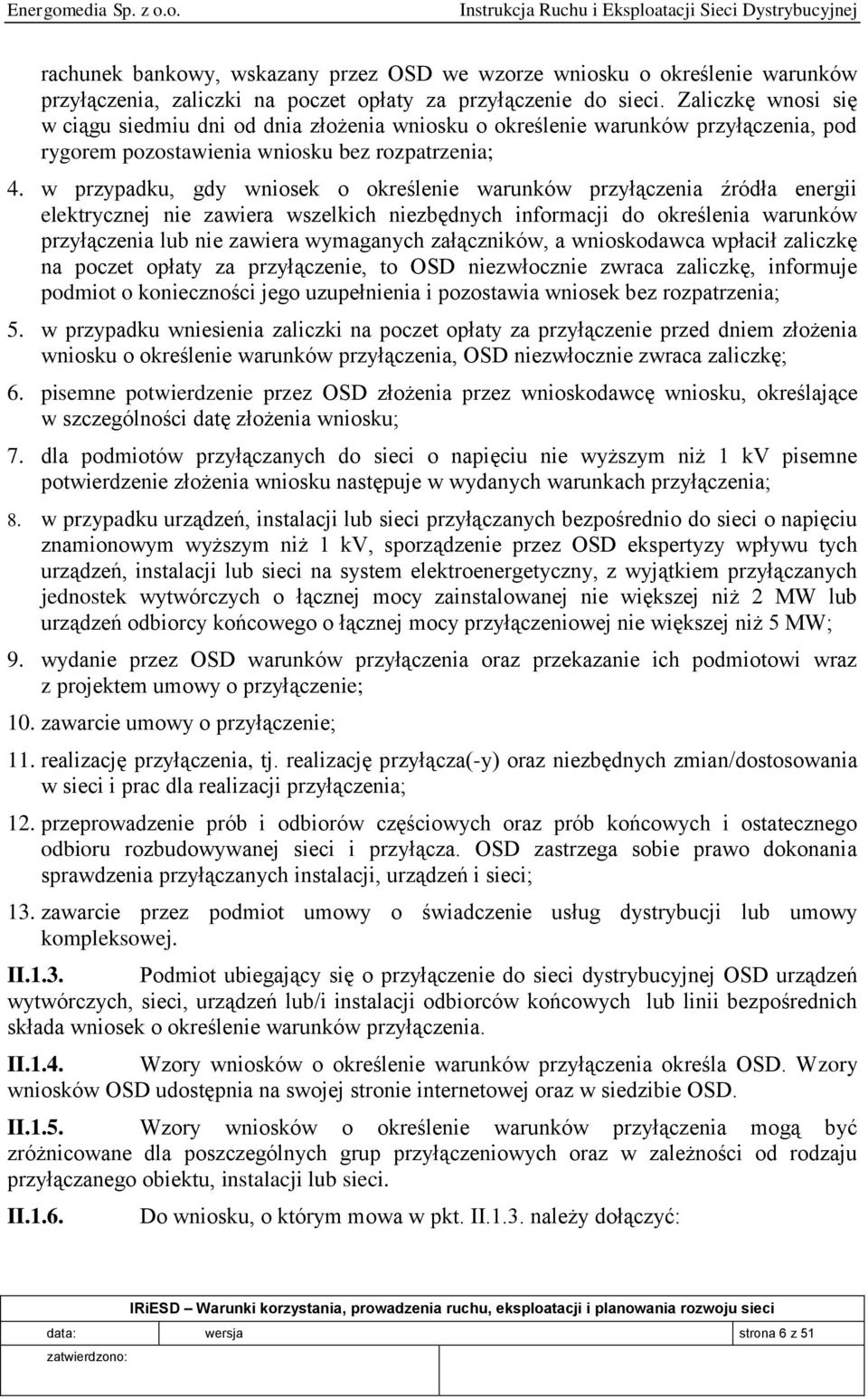 w przypadku, gdy wniosek o określenie warunków przyłączenia źródła energii elektrycznej nie zawiera wszelkich niezbędnych informacji do określenia warunków przyłączenia lub nie zawiera wymaganych