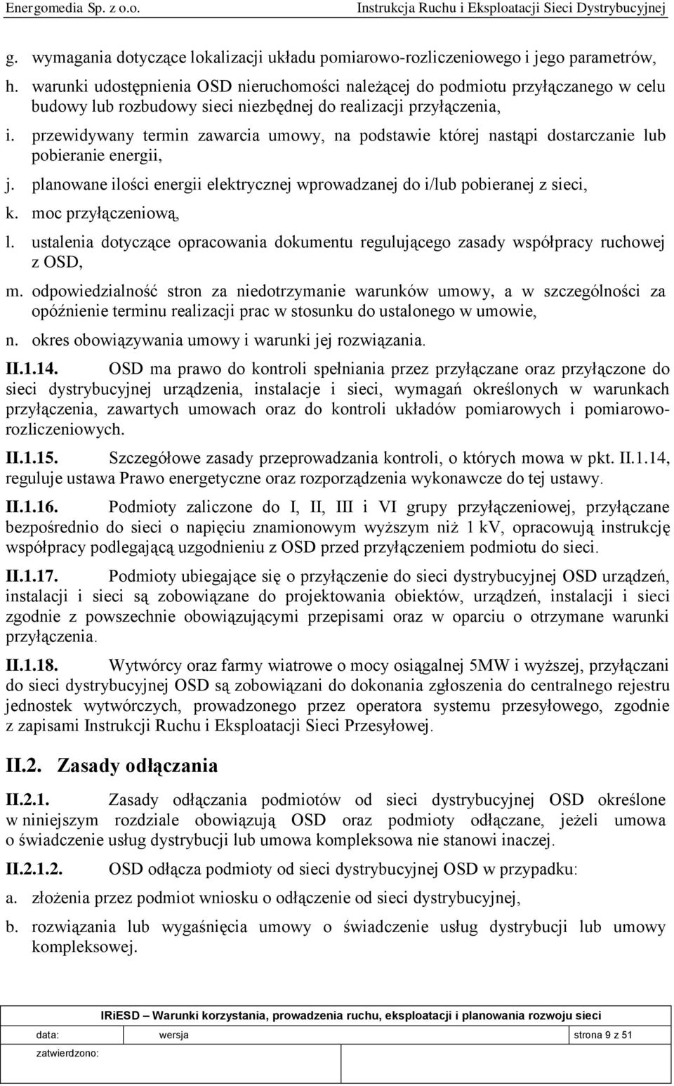 przewidywany termin zawarcia umowy, na podstawie której nastąpi dostarczanie lub pobieranie energii, j. planowane ilości energii elektrycznej wprowadzanej do i/lub pobieranej z sieci, k.