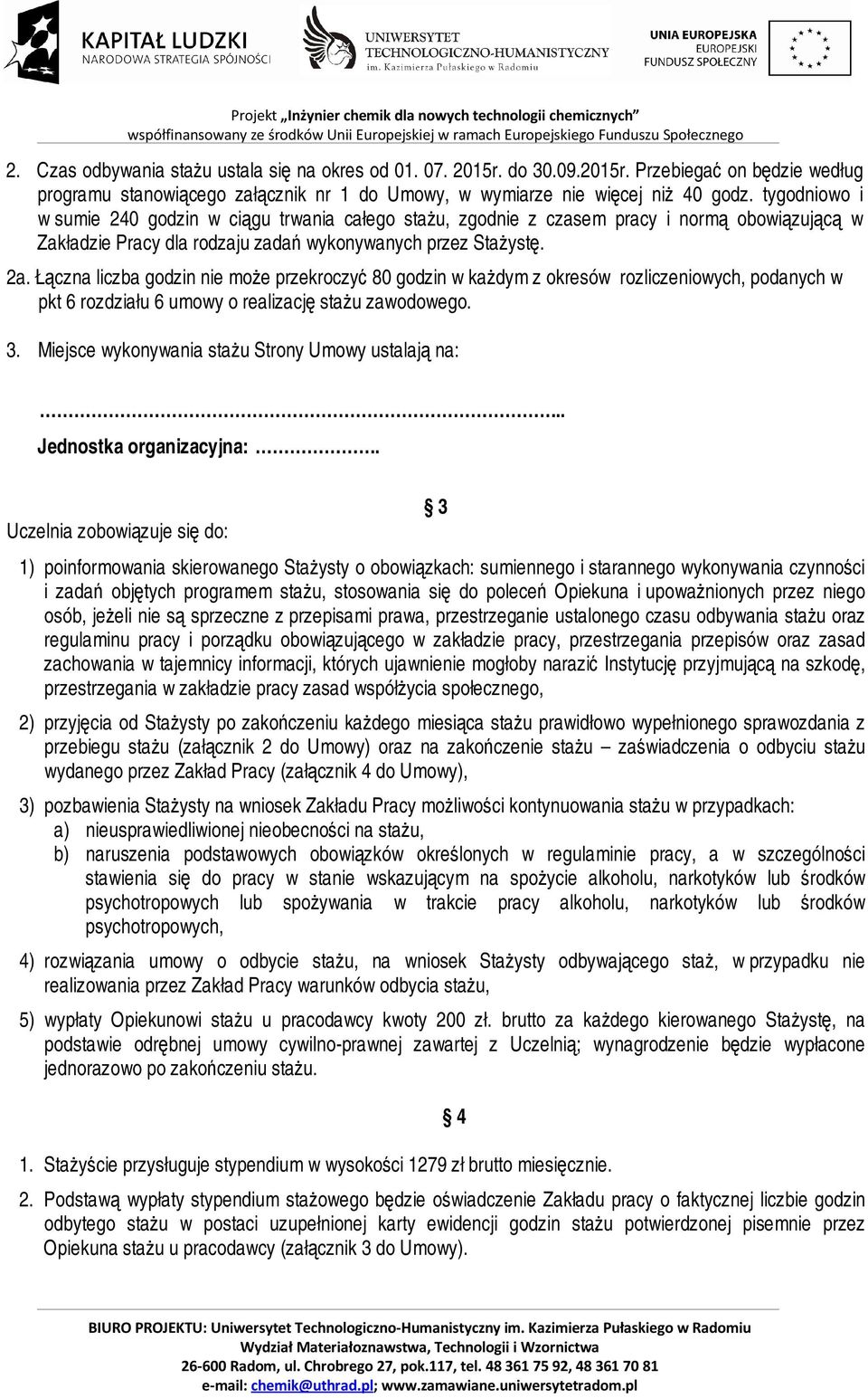 Łączna liczba godzin nie może przekroczyć 80 godzin w każdym z okresów rozliczeniowych, podanych w pkt 6 rozdziału 6 umowy o realizację stażu zawodowego. 3.