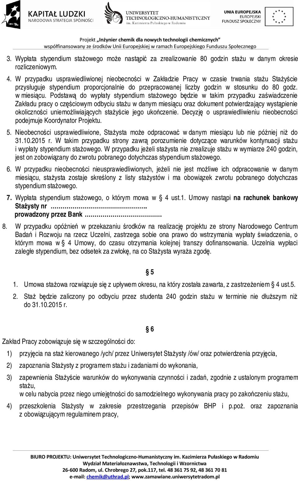 Podstawą do wypłaty stypendium stażowego będzie w takim przypadku zaświadczenie Zakładu pracy o częściowym odbyciu stażu w danym miesiącu oraz dokument potwierdzający wystąpienie okoliczności