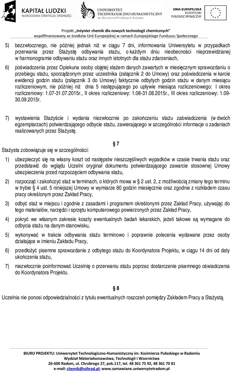 uczestnika (załącznik 2 do Umowy) oraz poświadczenia w karcie ewidencji godzin stażu (załącznik 3 do Umowy) faktycznie odbytych godzin stażu w danym miesiącu rozliczeniowym, nie później niż dnia 5