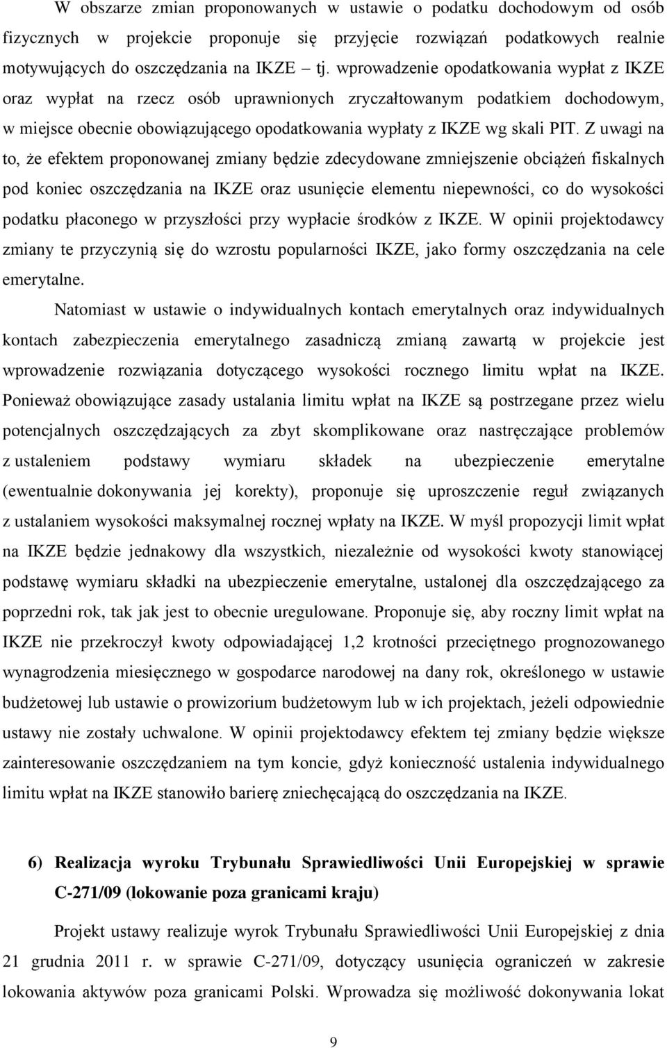 Z uwagi na to, że efektem proponowanej zmiany będzie zdecydowane zmniejszenie obciążeń fiskalnych pod koniec oszczędzania na IKZE oraz usunięcie elementu niepewności, co do wysokości podatku