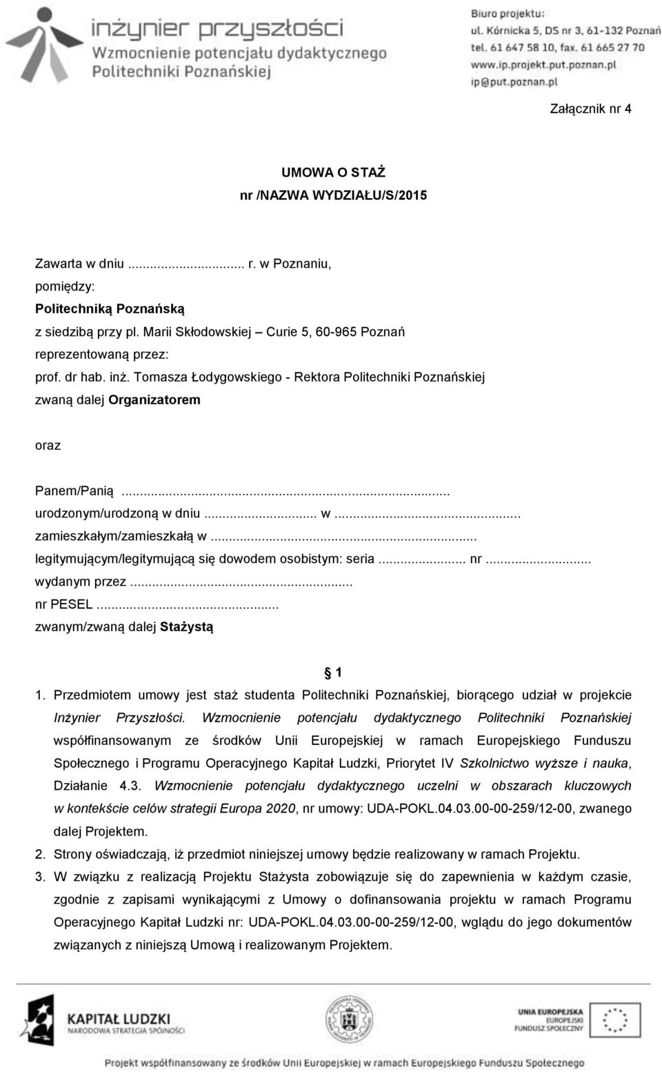 .. urodzonym/urodzoną w dniu... w... zamieszkałym/zamieszkałą w... legitymującym/legitymującą się dowodem osobistym: seria... nr... wydanym przez... nr PESEL... zwanym/zwaną dalej Stażystą 1 1.