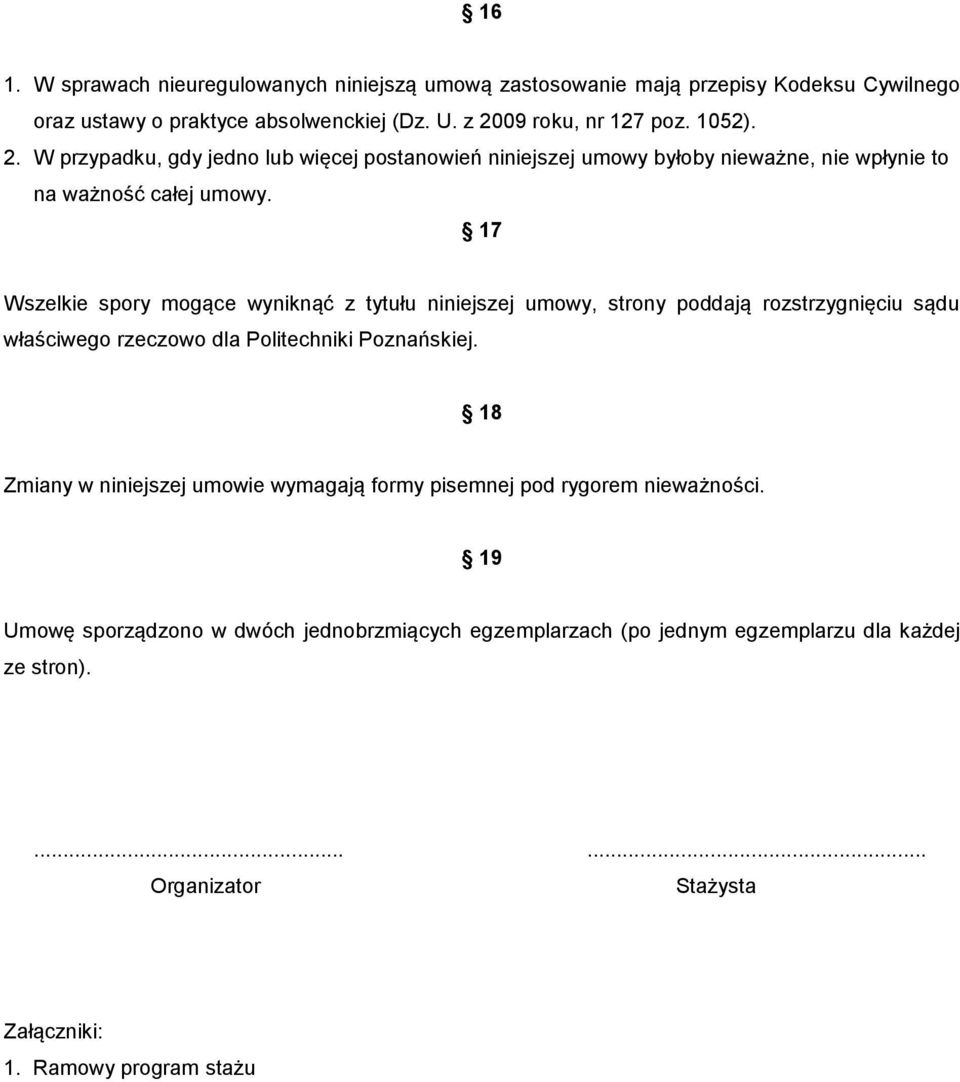 17 Wszelkie spory mogące wyniknąć z tytułu niniejszej umowy, strony poddają rozstrzygnięciu sądu właściwego rzeczowo dla Politechniki Poznańskiej.