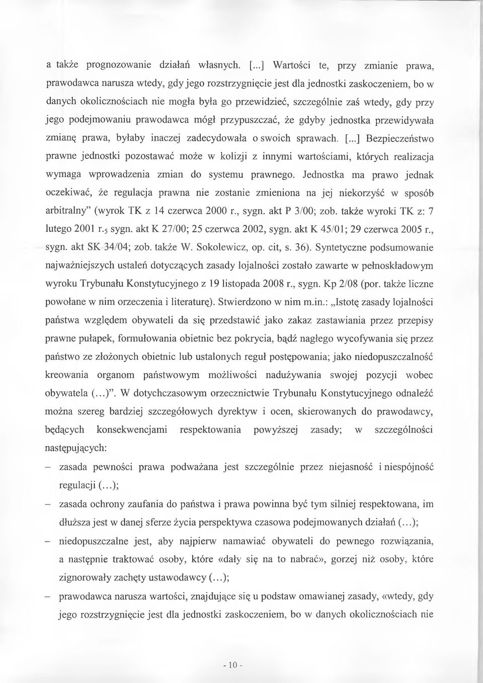 wtedy, gdy przy jego podejmowaniu prawodawca mógł przypuszczać, że gdyby jednostka przewidywała zmianę prawa, byłaby inaczej zadecydowała o swoich sprawach. [.